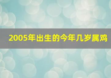 2005年出生的今年几岁属鸡