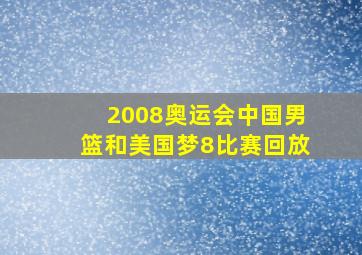 2008奥运会中国男篮和美国梦8比赛回放