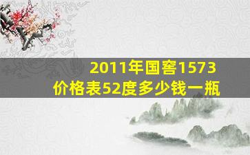 2011年国窖1573价格表52度多少钱一瓶