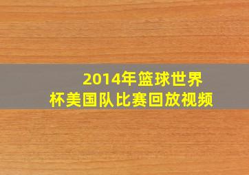 2014年篮球世界杯美国队比赛回放视频