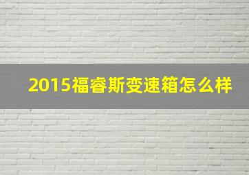 2015福睿斯变速箱怎么样