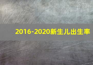 2016-2020新生儿出生率