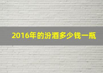 2016年的汾酒多少钱一瓶