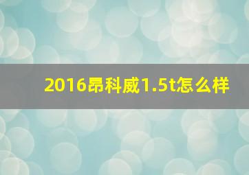 2016昂科威1.5t怎么样