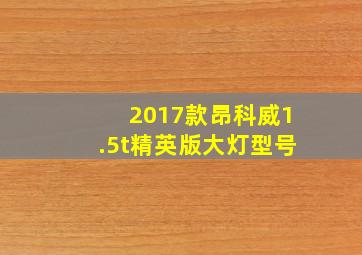 2017款昂科威1.5t精英版大灯型号