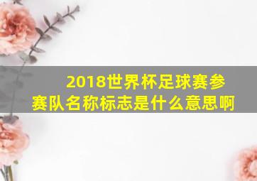 2018世界杯足球赛参赛队名称标志是什么意思啊