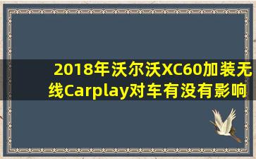 2018年沃尔沃XC60加装无线Carplay对车有没有影响