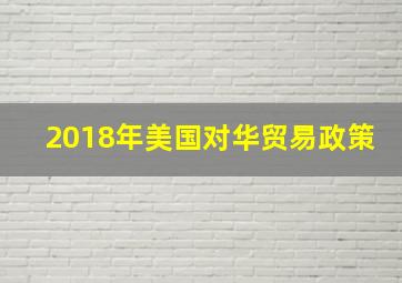 2018年美国对华贸易政策