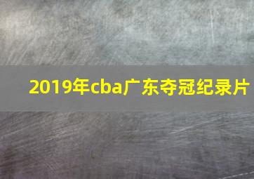 2019年cba广东夺冠纪录片