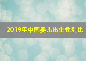 2019年中国婴儿出生性别比