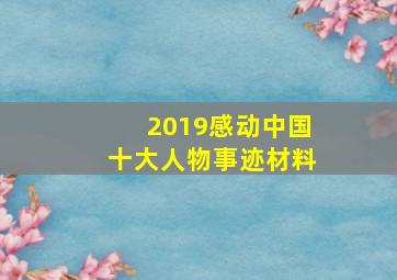 2019感动中国十大人物事迹材料