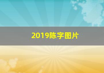 2019陈字图片