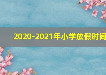 2020-2021年小学放假时间