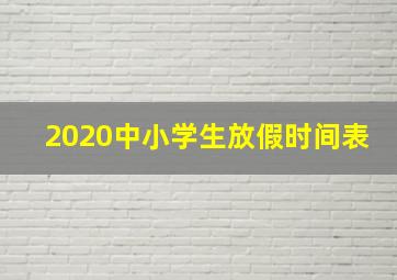 2020中小学生放假时间表