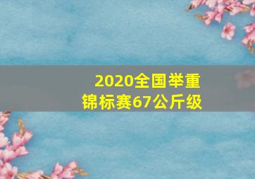 2020全国举重锦标赛67公斤级