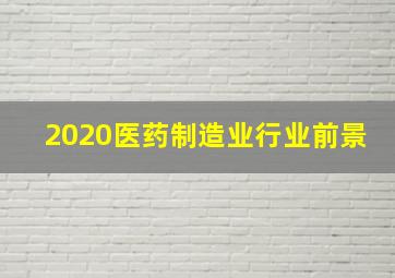 2020医药制造业行业前景