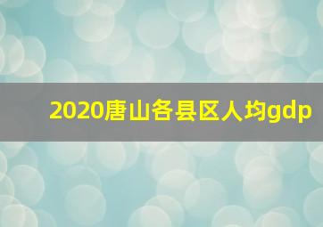 2020唐山各县区人均gdp