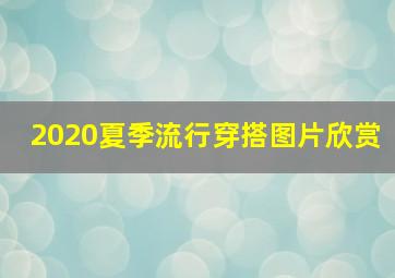 2020夏季流行穿搭图片欣赏