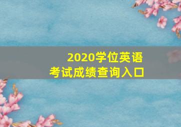 2020学位英语考试成绩查询入口