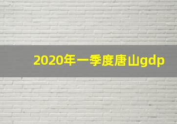 2020年一季度唐山gdp