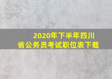 2020年下半年四川省公务员考试职位表下载