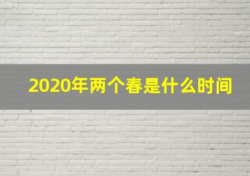 2020年两个春是什么时间