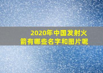 2020年中国发射火箭有哪些名字和图片呢