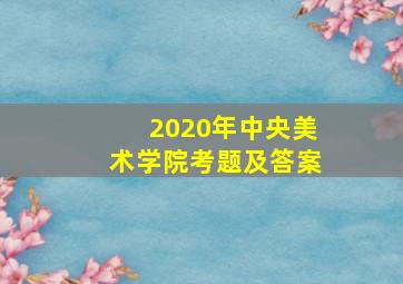 2020年中央美术学院考题及答案