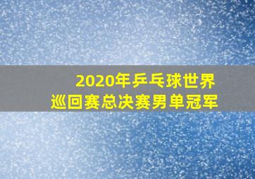 2020年乒乓球世界巡回赛总决赛男单冠军