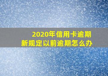 2020年信用卡逾期新规定以前逾期怎么办