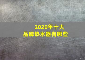 2020年十大品牌热水器有哪些