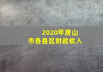 2020年唐山市各县区财政收入