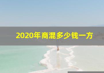 2020年商混多少钱一方