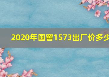 2020年国窖1573出厂价多少