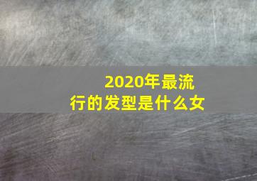 2020年最流行的发型是什么女