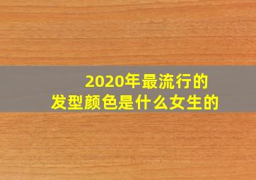 2020年最流行的发型颜色是什么女生的