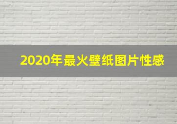 2020年最火壁纸图片性感