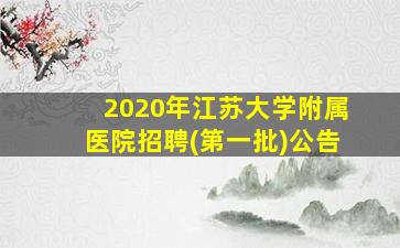 2020年江苏大学附属医院招聘(第一批)公告