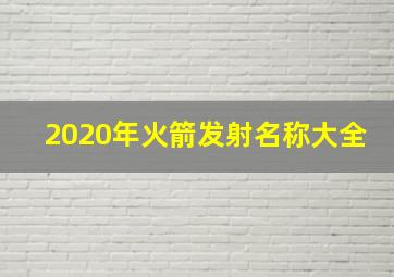 2020年火箭发射名称大全