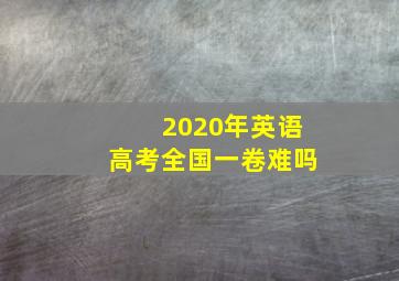 2020年英语高考全国一卷难吗