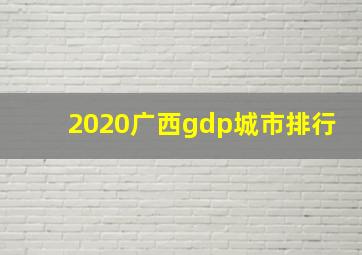 2020广西gdp城市排行