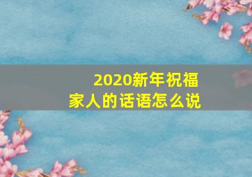 2020新年祝福家人的话语怎么说