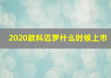 2020款科迈罗什么时候上市