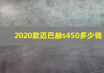 2020款迈巴赫s450多少钱