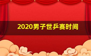 2020男子世乒赛时间