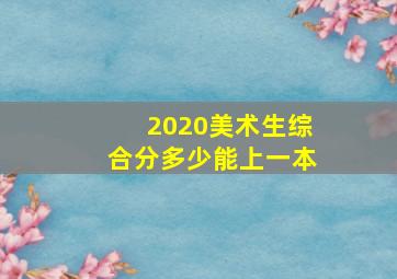 2020美术生综合分多少能上一本