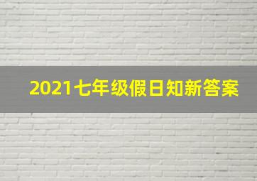 2021七年级假日知新答案