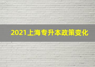 2021上海专升本政策变化