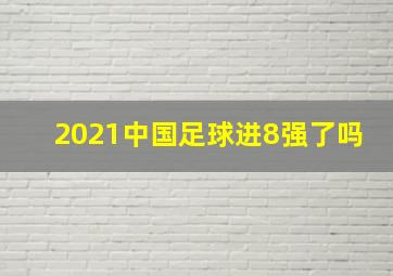 2021中国足球进8强了吗