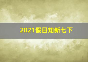 2021假日知新七下